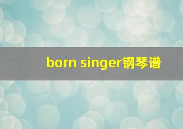 born singer钢琴谱